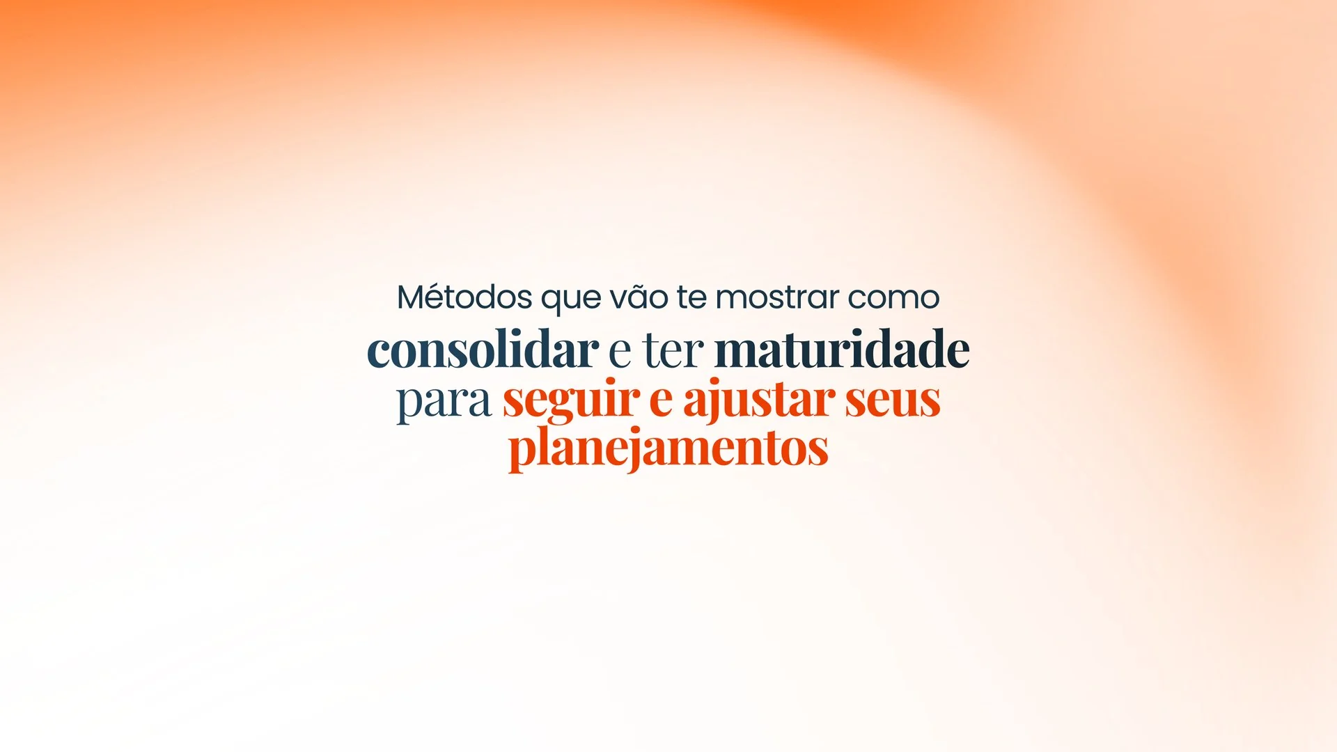Métodos para consolidar e ter maturidade para ajustar seus planejamentos