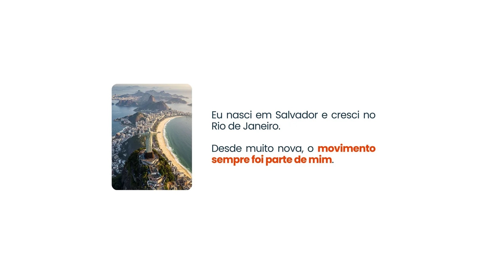 Eu nasci em Salvador e cresci no Rio de Janeiro. Desde muito nova, o movimento sempre foi parte de mim.