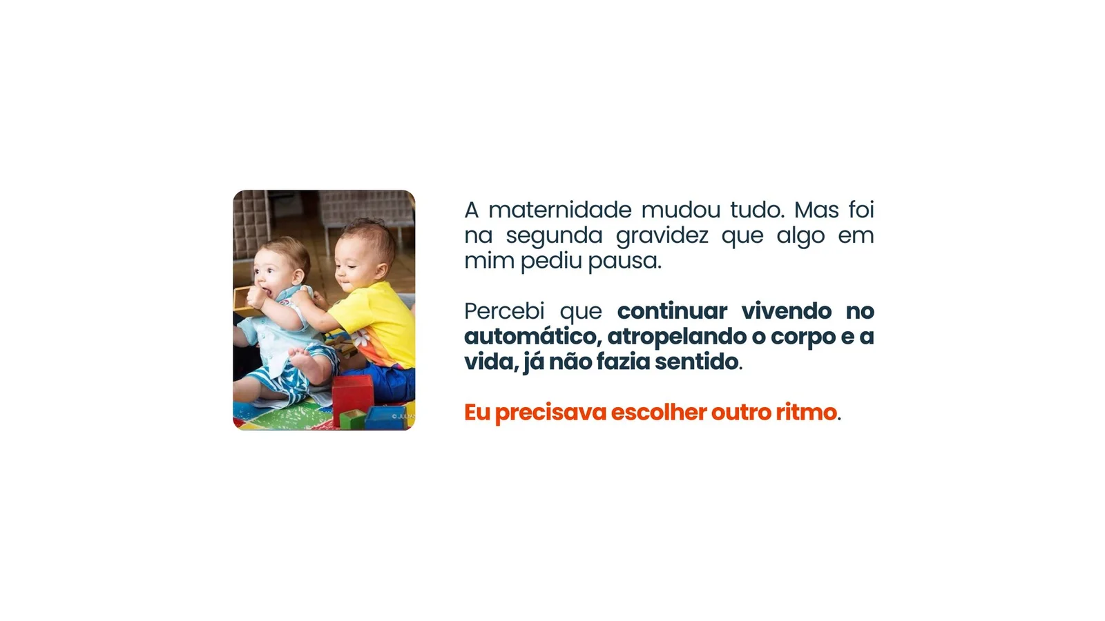 A maternidade mudou tudo. Mas foi na segunda gravidez que algo em mim pediu pausa. Percebi que continuar vivendo no automático, atropelando o corpo e a vida, já não fazia sentido. Eu precisava escolher outro ritmo.